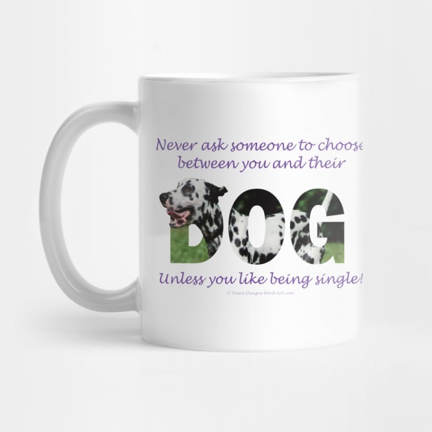 Never ask someone to choose between you and their dog unless you like being single - Dalmatian dog oil painting word art by DawnDesignsWordArt